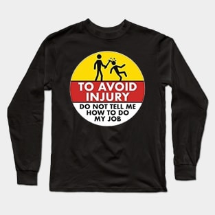 To Avoid Injury do not tell me how to do my job. Long Sleeve T-Shirt